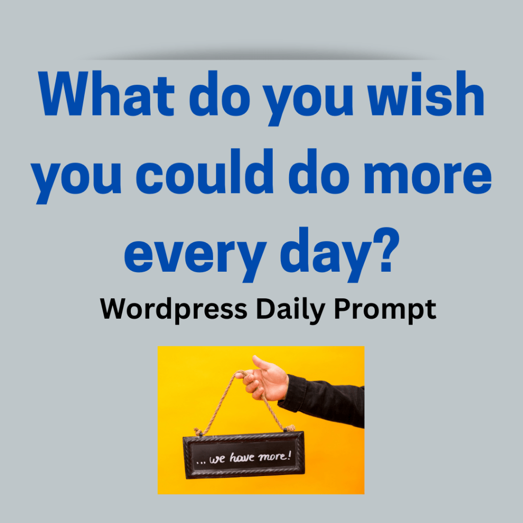 What do you wish you could do more every&nbsp;day?